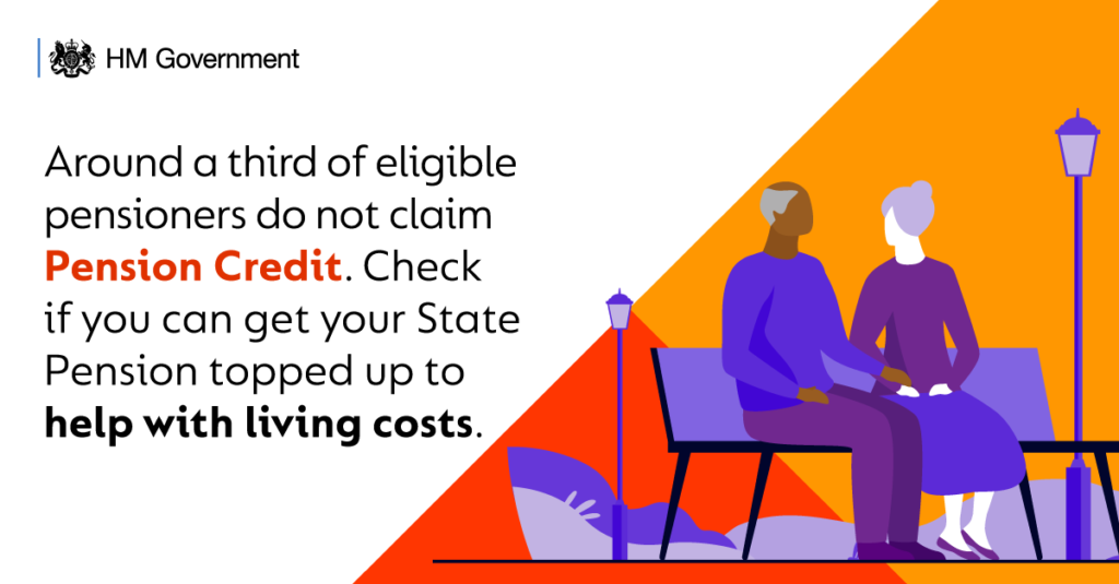 HM Government - Around a third of eligible pensioners do not claim Pension Credit. Check if you can get your State Pension topped up to help with living costs.